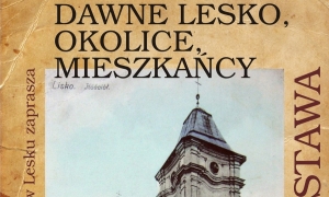 Dawne Lesko, okolice i mieszkańcy. Zaproszenie na wystawę